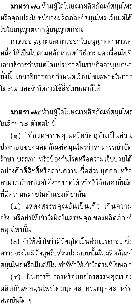  มาตรา ๗๐ ห้ามผู้ใดโฆษณาผลิตภัณฑ์สมุนไพรหรือคุณประโยชน์ของผลิตภัณฑ์สมุนไพร เว้นแต่ได้รับใบอนุญาตจากผู้อนุญาตก่อน การข...