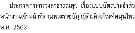  ประกาศกระทรวงสาธารณสุข เรื่องแบบบัตรประจำตัวพนักงานเจ้าหน้าที่ตามพระราชบัญญัติผลิตภัณฑ์สมุนไพร พ.ศ. 2562