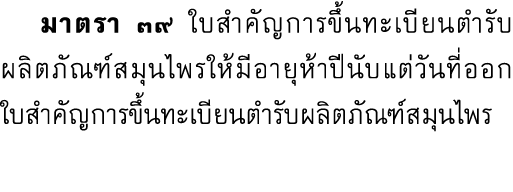  มาตรา ๓๙ ใบสำคัญการขึ้นทะเบียนตำรับผลิตภัณฑ์สมุนไพรให้มีอายุห้าปีนับแต่วันที่ออก ใบสำคัญการขึ้นทะเบียนตำรับผลิตภัณฑ์...