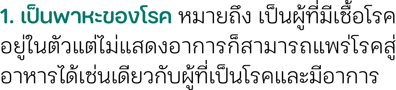 1. เป็นพาหะของโรค หมายถึง เป็นผู้ที่มีเชื้อโรคอยู่ในตัวแต่ไม่แสดงอาการก็สามารถแพร่โรคสู่อาหารได้เช่นเดียวกับผู้ที่เป็...