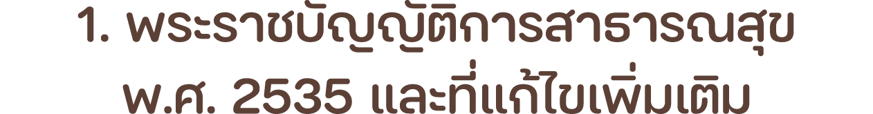 1. พระราชบัญญัติการสาธารณสุข พ.ศ. 2535 และที่แก้ไขเพิ่มเติม