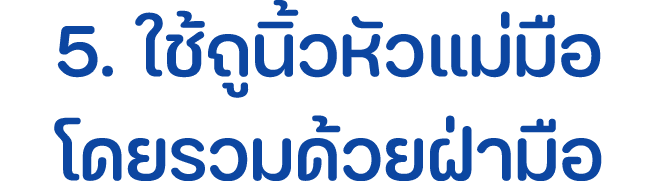 5. ใช้ถูนิ้วหัวแม่มือโดยรวมด้วยฝ่ามือ