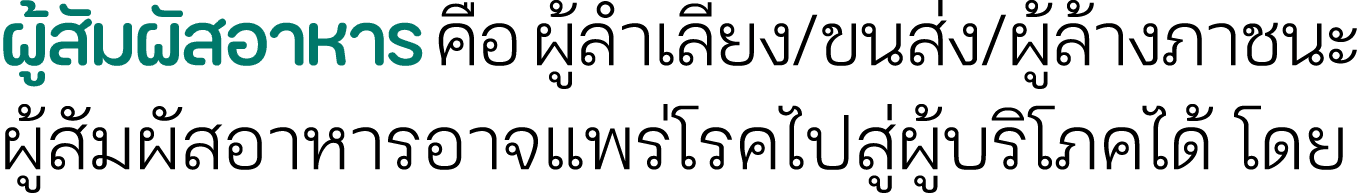 ผู้สัมผัสอาหาร คือ ผู้ลำเลียง/ขนส่ง/ผู้ล้างภาชนะ ผู้สัมผัสอาหารอาจแพร่โรคไปสู่ผู้บริโภคได้ โดย