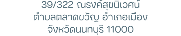 39/322 ณรงค์สุขนิเวศน์ ตำบลตลาดขวัญ อำเภอเมือง จังหวัดนนทบุรี 11000