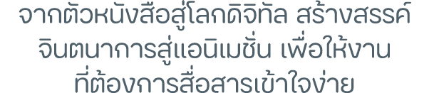จากตัวหนังสือสู่โลกดิจิทัล สร้างสรรค์จินตนาการสู่แอนิเมชั่น เพื่อให้งาน ที่ต้องการสื่อสารเข้าใจง่าย